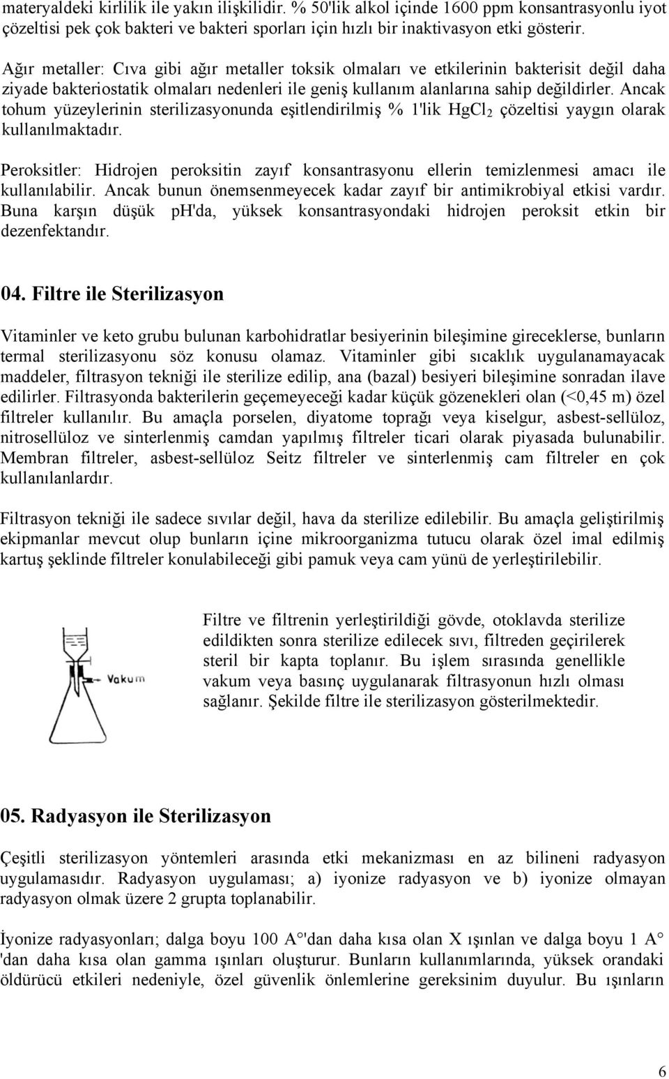 Ancak tohum yüzeylerinin sterilizasyonunda eşitlendirilmiş % 1'lik HgCl 2 çözeltisi yaygın olarak kullanılmaktadır.