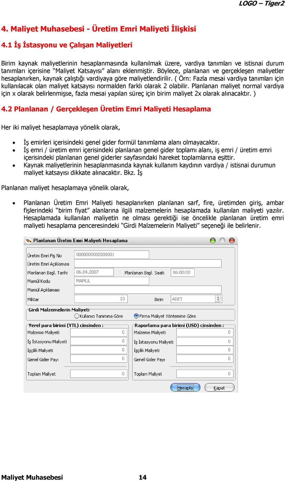 Böylece, planlanan ve gerçekleşen maliyetler hesaplanırken, kaynak çalıştığı vardiyaya göre maliyetlendirilir.