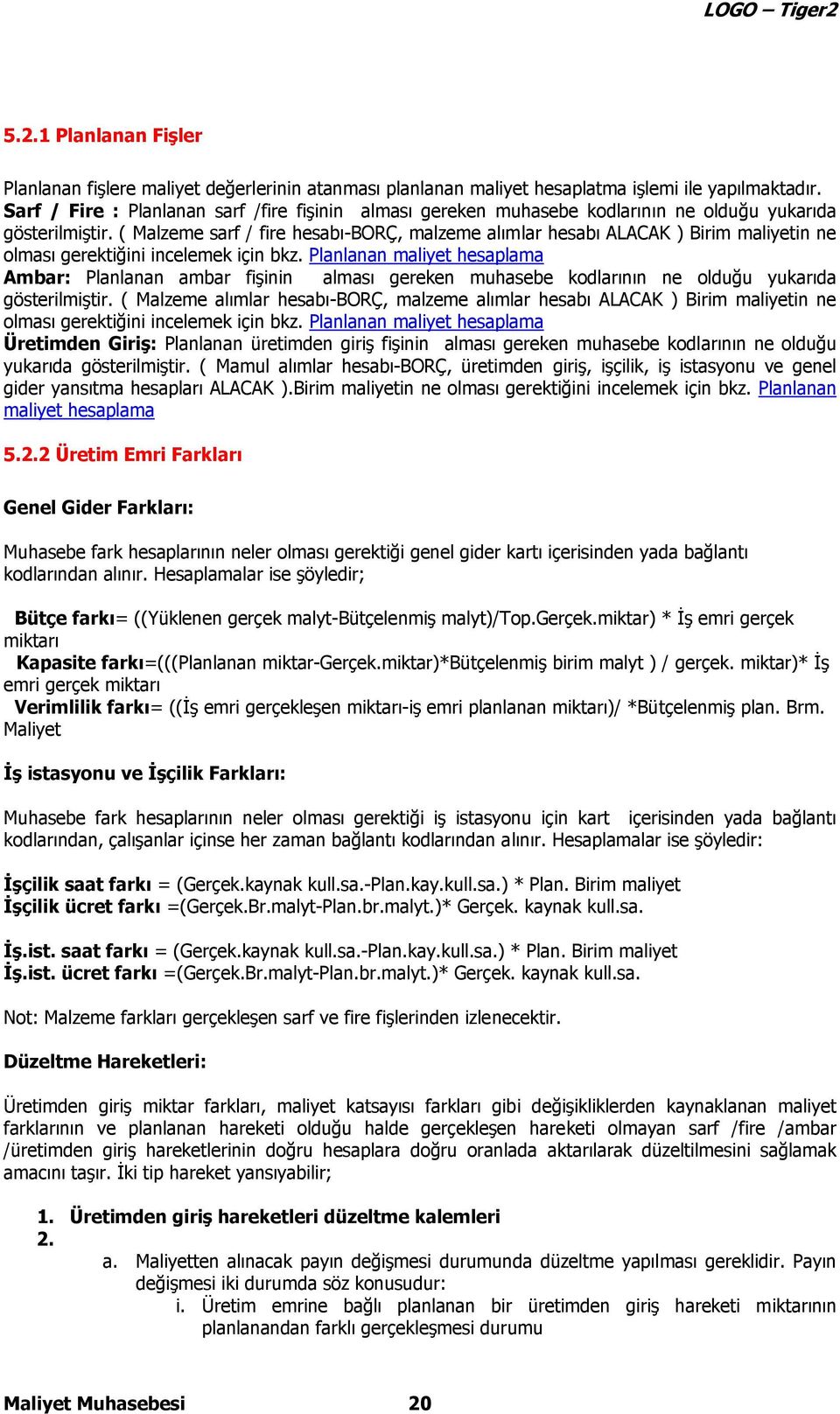 ( Malzeme sarf / fire hesabı-borç, malzeme alımlar hesabı ALACAK ) Birim maliyetin ne olması gerektiğini incelemek için bkz.