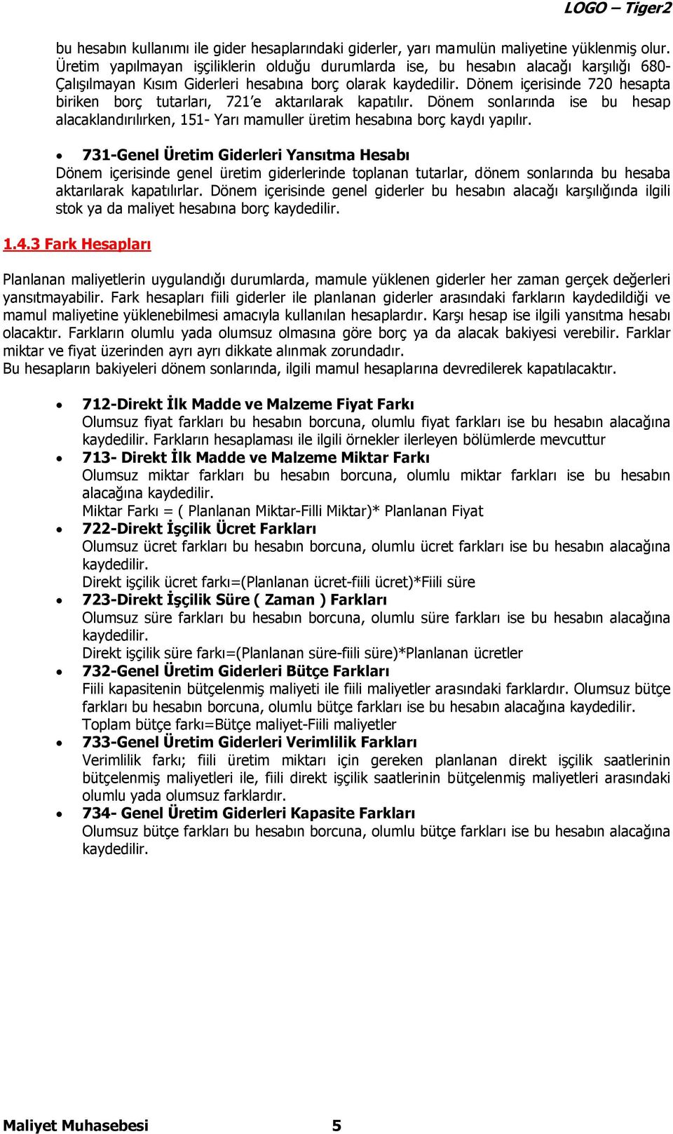 Dönem içerisinde 720 hesapta biriken borç tutarları, 721 e aktarılarak kapatılır. Dönem sonlarında ise bu hesap alacaklandırılırken, 151- Yarı mamuller üretim hesabına borç kaydı yapılır.