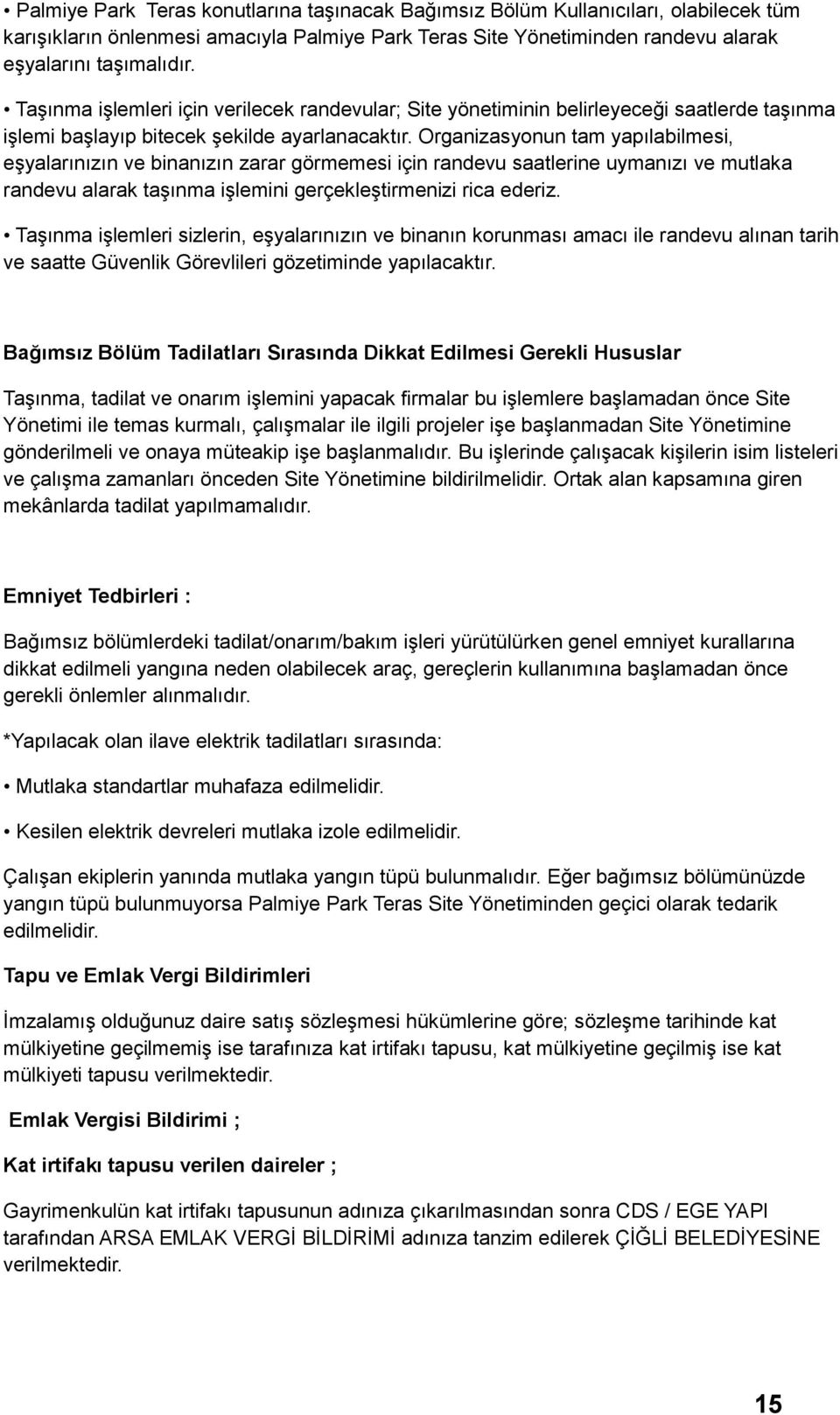 Organizasyonun tam yapılabilmesi, eşyalarınızın ve binanızın zarar görmemesi için randevu saatlerine uymanızı ve mutlaka randevu alarak taşınma işlemini gerçekleştirmenizi rica ederiz.