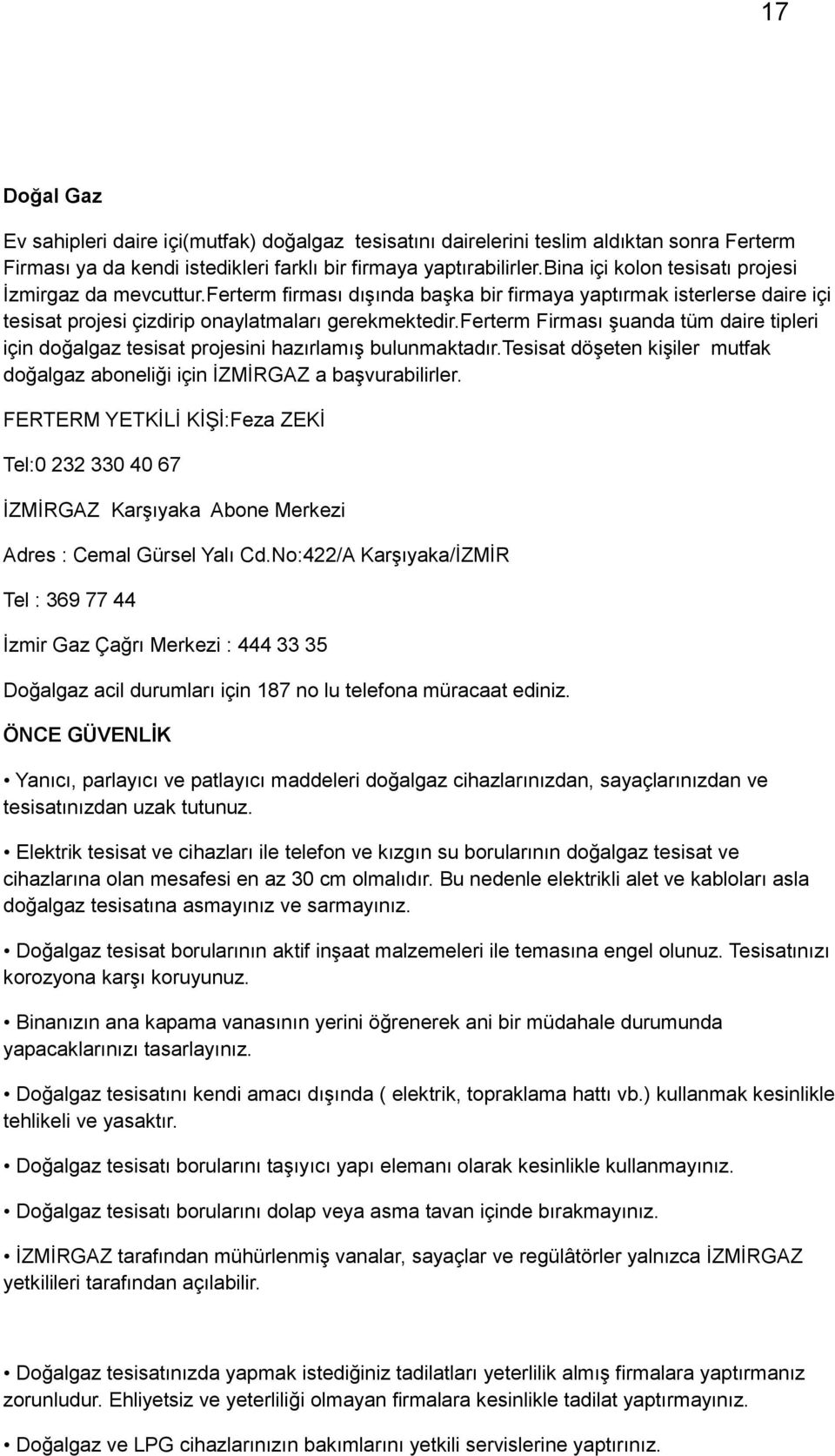 ferterm Firması şuanda tüm daire tipleri için doğalgaz tesisat projesini hazırlamış bulunmaktadır.tesisat döşeten kişiler mutfak doğalgaz aboneliği için İZMİRGAZ a başvurabilirler.