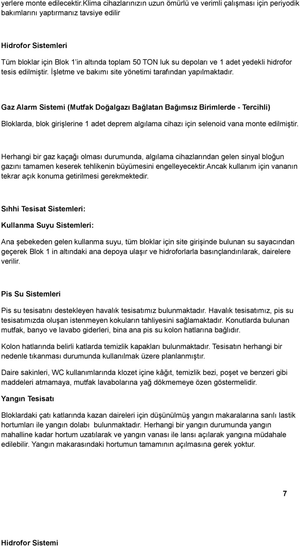 adet yedekli hidrofor tesis edilmiştir. İşletme ve bakımı site yönetimi tarafından yapılmaktadır.