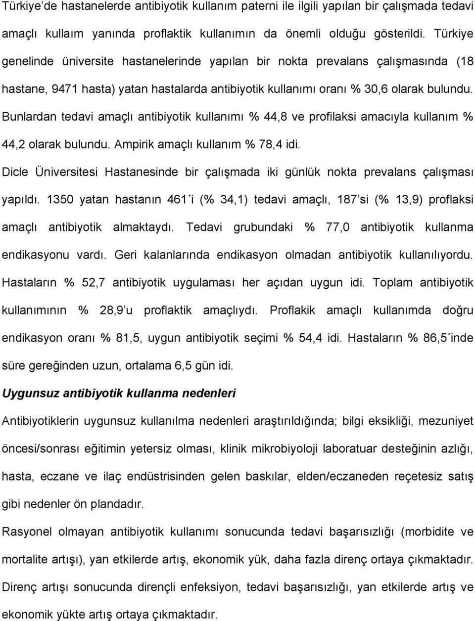 Bunlardan tedavi amaçlı antibiyotik kullanımı % 44,8 ve profilaksi amacıyla kullanım % 44,2 olarak bulundu. Ampirik amaçlı kullanım % 78,4 idi.