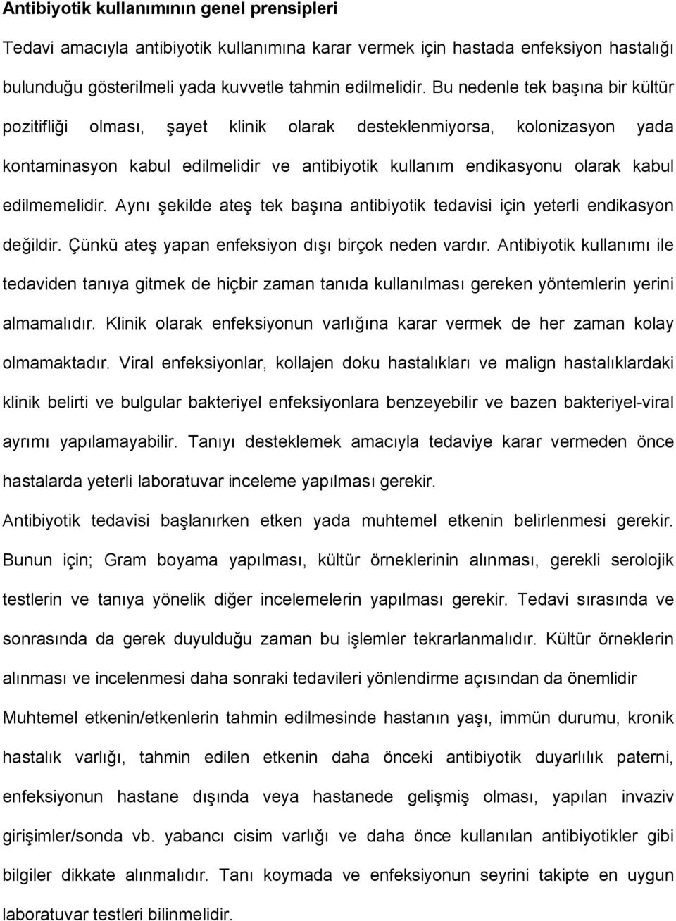 edilmemelidir. Aynı şekilde ateş tek başına antibiyotik tedavisi için yeterli endikasyon değildir. Çünkü ateş yapan enfeksiyon dışı birçok neden vardır.