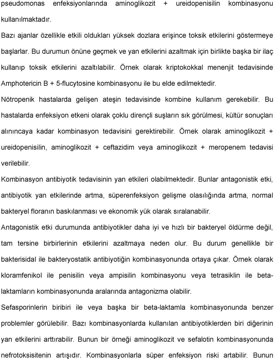 Örnek olarak kriptokokkal menenjit tedavisinde Amphotericin B + 5-flucytosine kombinasyonu ile bu elde edilmektedir. Nötropenik hastalarda gelişen ateşin tedavisinde kombine kullanım gerekebilir.