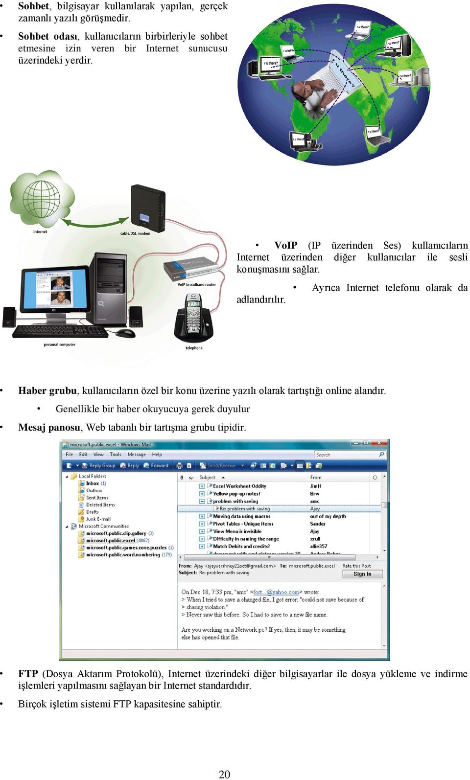 VoIP (IP üzerinden Ses) kullanıcıların Internet üzerinden diğer kullanıcılar ile sesli konuşmasını sağlar. adlandırılır.