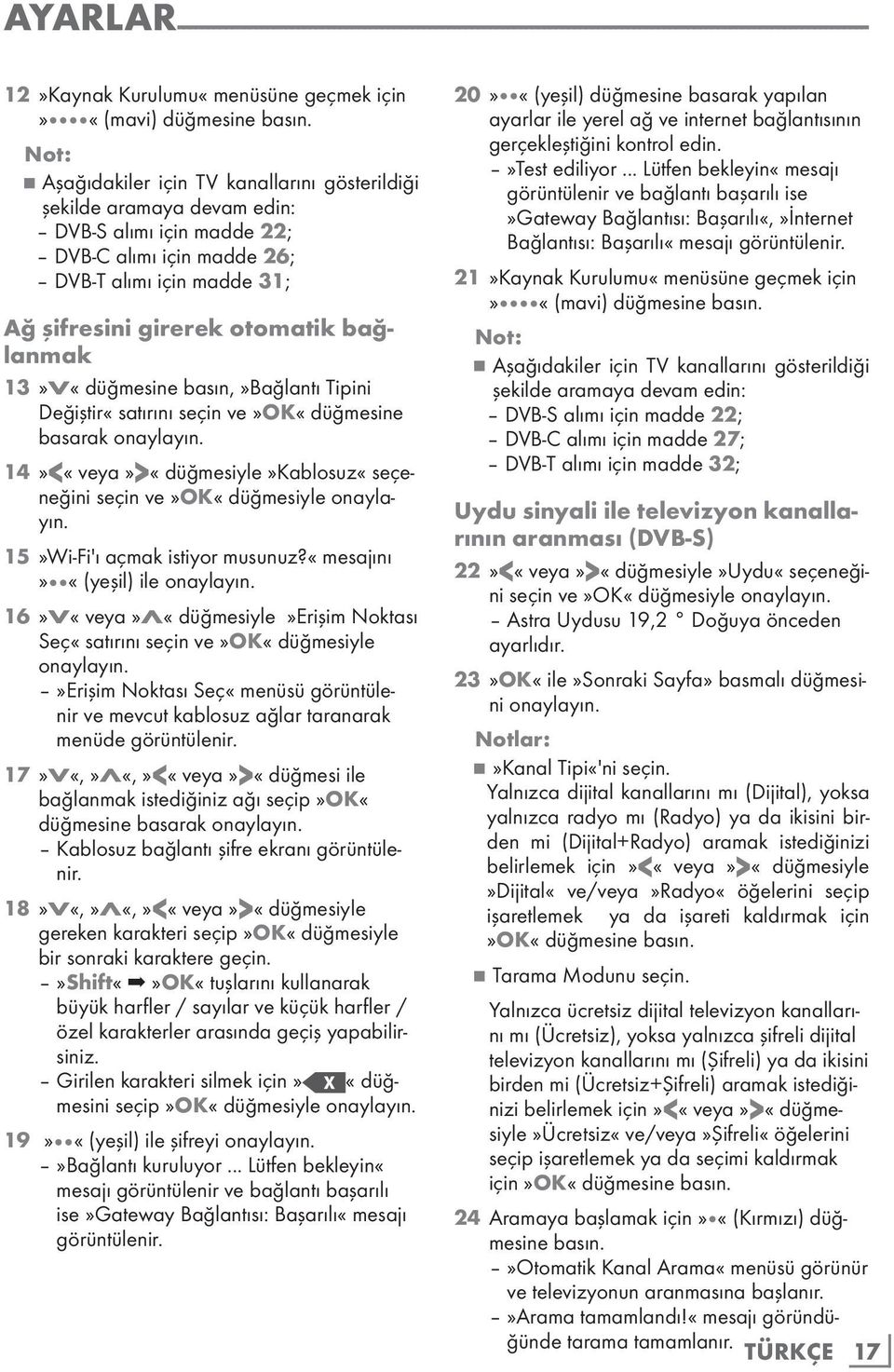 basın,»bağlantı Tipini Değiştir«satırını seçin ve»ok«düğmesine basarak onaylayın. 14»<«veya»>«düğmesiyle»Kablosuz«seçeneğini seçin ve»ok«düğmesiyle onaylayın. 15»Wi-Fi'ı açmak istiyor musunuz?