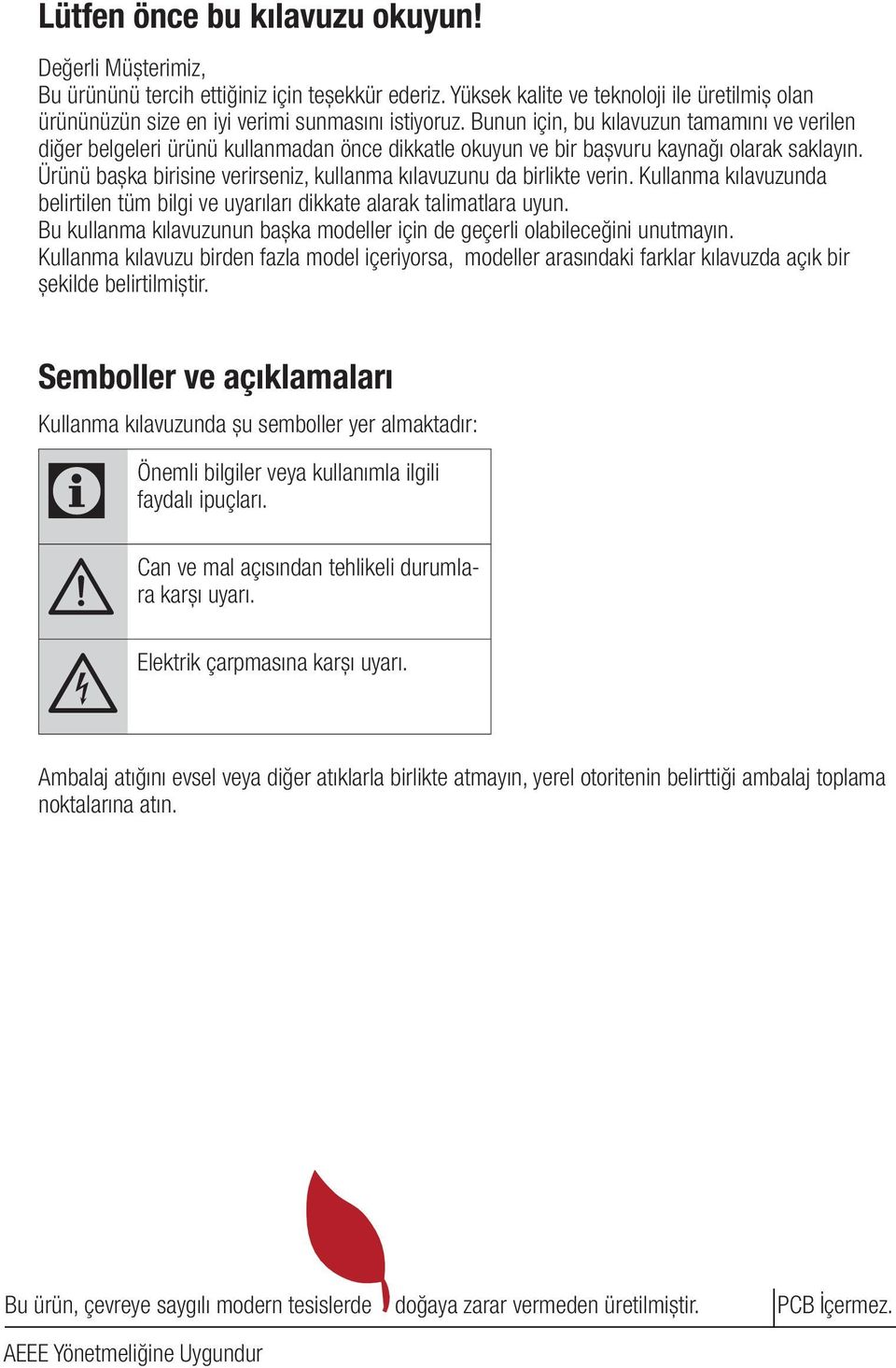 Ürünü başka birisine verirseniz, kullanma kılavuzunu da birlikte verin. Kullanma kılavuzunda belirtilen tüm bilgi ve uyarıları dikkate alarak talimatlara uyun.