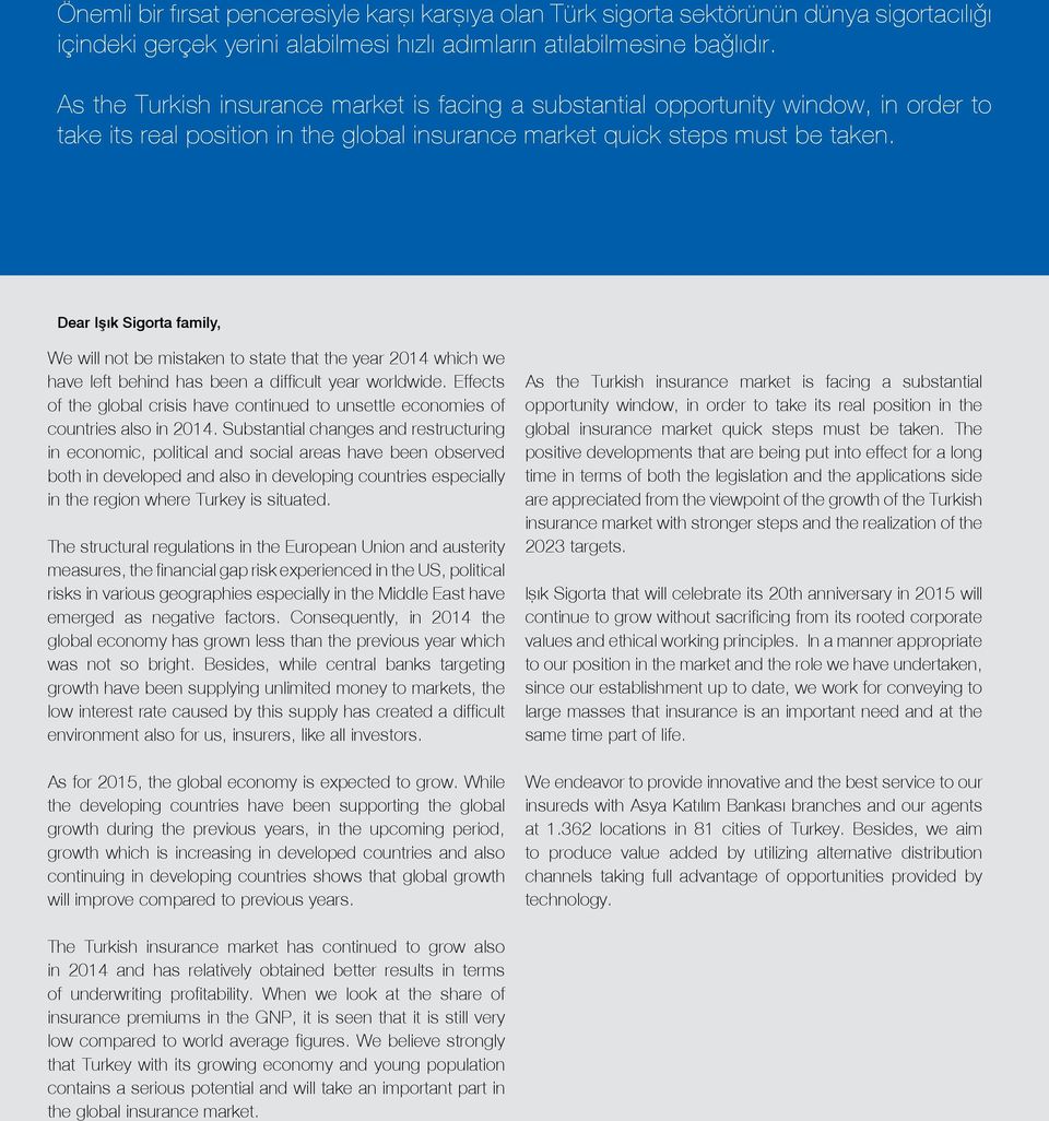 Dear Işık Sigorta family, We will not be mistaken to state that the year 214 which we have left behind has been a difficult year worldwide.