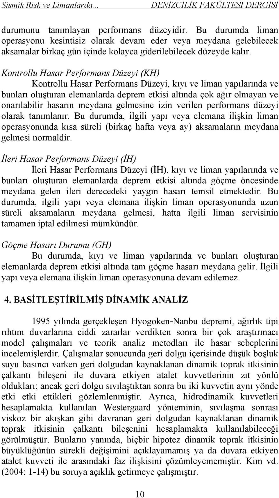 Kontrollu Hasar Performans Düzeyi (KH) Kontrollu Hasar Performans Düzeyi, kıyı ve liman yapılarında ve bunları oluşturan elemanlarda deprem etkisi altında çok ağır olmayan ve onarılabilir hasarın