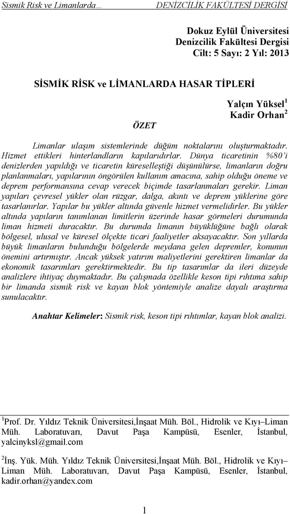 Dünya ticaretinin %80 i denizlerden yapıldığı ve ticaretin küreselleştiği düşünülürse, limanların doğru planlanmaları, yapılarının öngörülen kullanım amacına, sahip olduğu öneme ve deprem