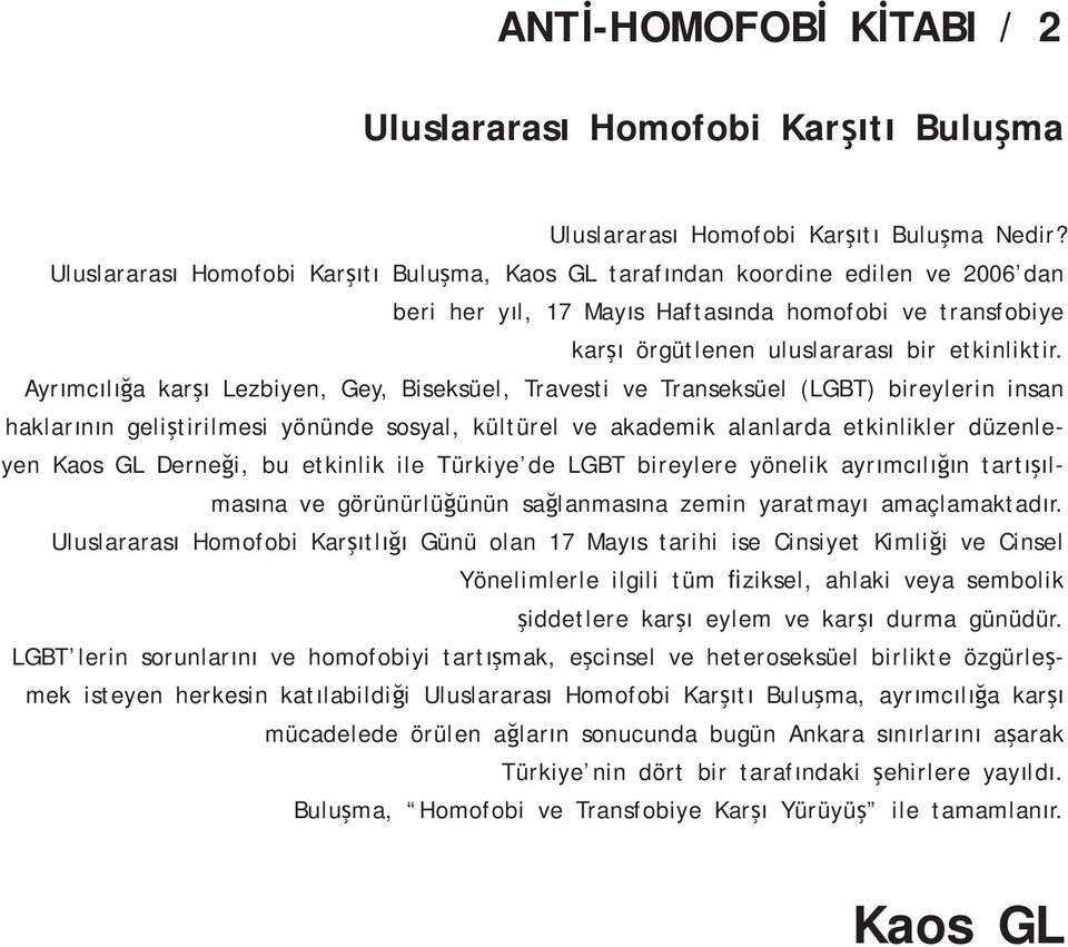 Ayrımcılığa karşı Lezbiyen, Gey, Biseksüel, Travesti ve Transeksüel (LGBT) bireylerin insan haklarının geliştirilmesi yönünde sosyal, kültürel ve akademik alanlarda etkinlikler düzenleyen Kaos GL