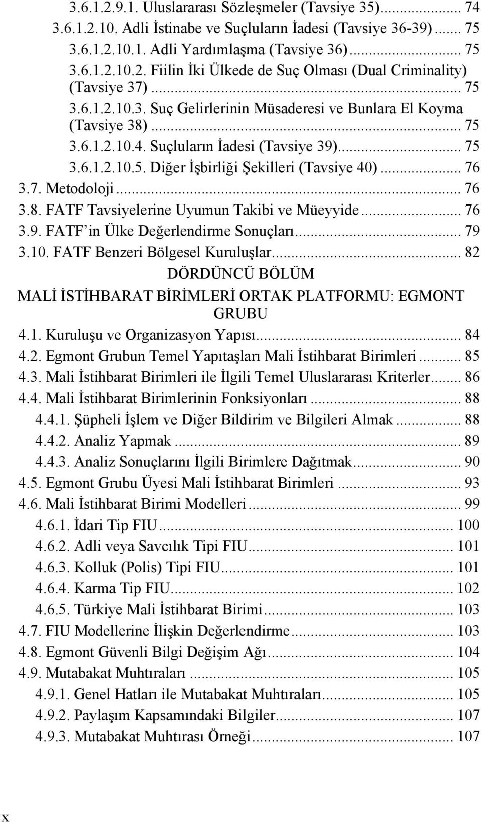 7. Metodoloji... 76 3.8. FATF Tavsiyelerine Uyumun Takibi ve Müeyyide... 76 3.9. FATF in Ülke Değerlendirme Sonuçları... 79 3.10. FATF Benzeri Bölgesel Kuruluşlar.