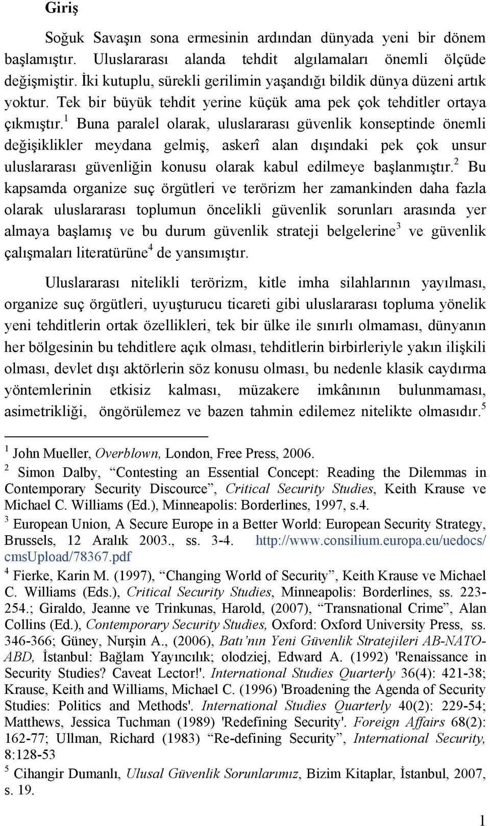 1 Buna paralel olarak, uluslararası güvenlik konseptinde önemli değişiklikler meydana gelmiş, askerî alan dışındaki pek çok unsur uluslararası güvenliğin konusu olarak kabul edilmeye başlanmıştır.