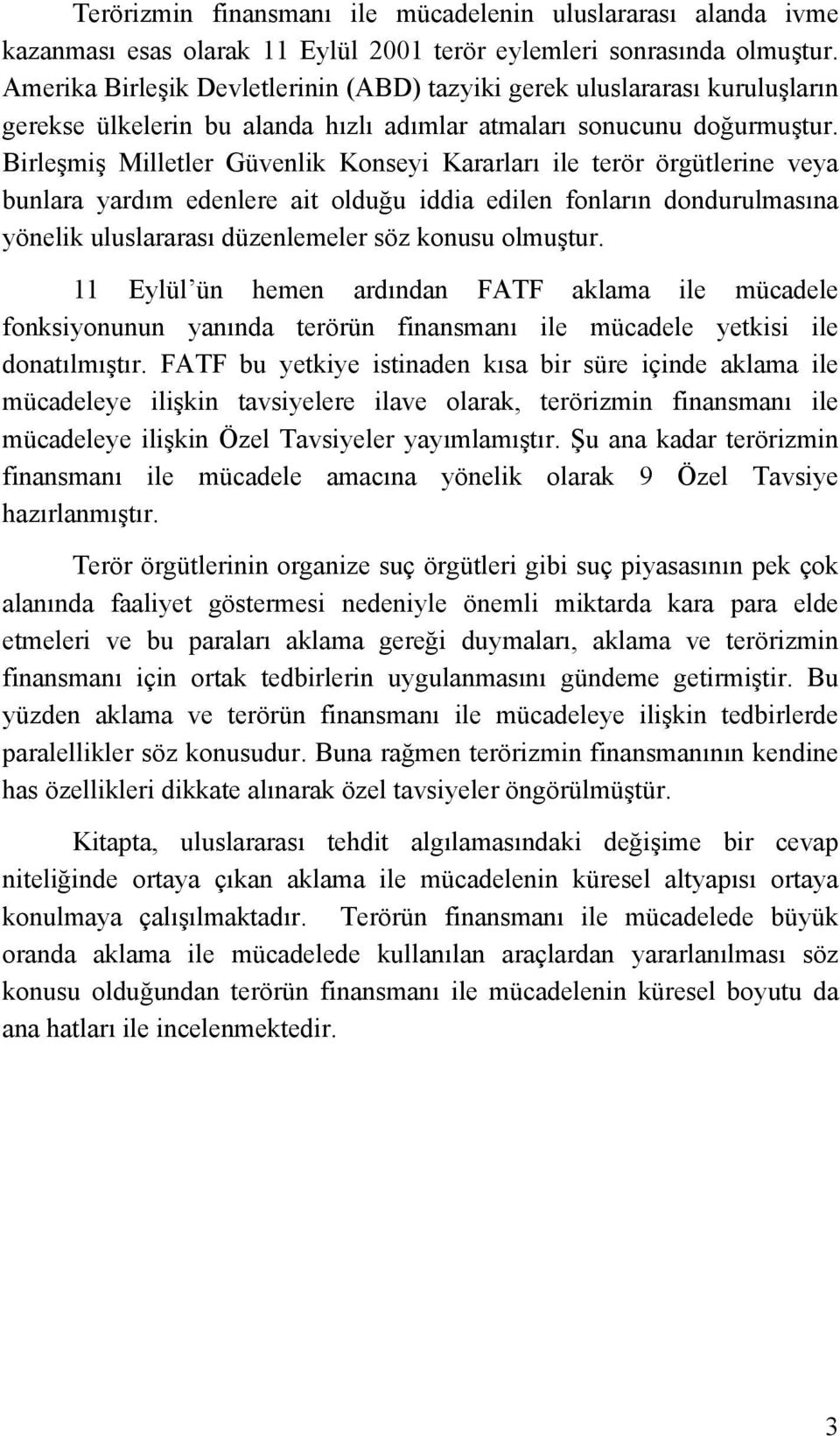 Birleşmiş Milletler Güvenlik Konseyi Kararları ile terör örgütlerine veya bunlara yardım edenlere ait olduğu iddia edilen fonların dondurulmasına yönelik uluslararası düzenlemeler söz konusu olmuştur.