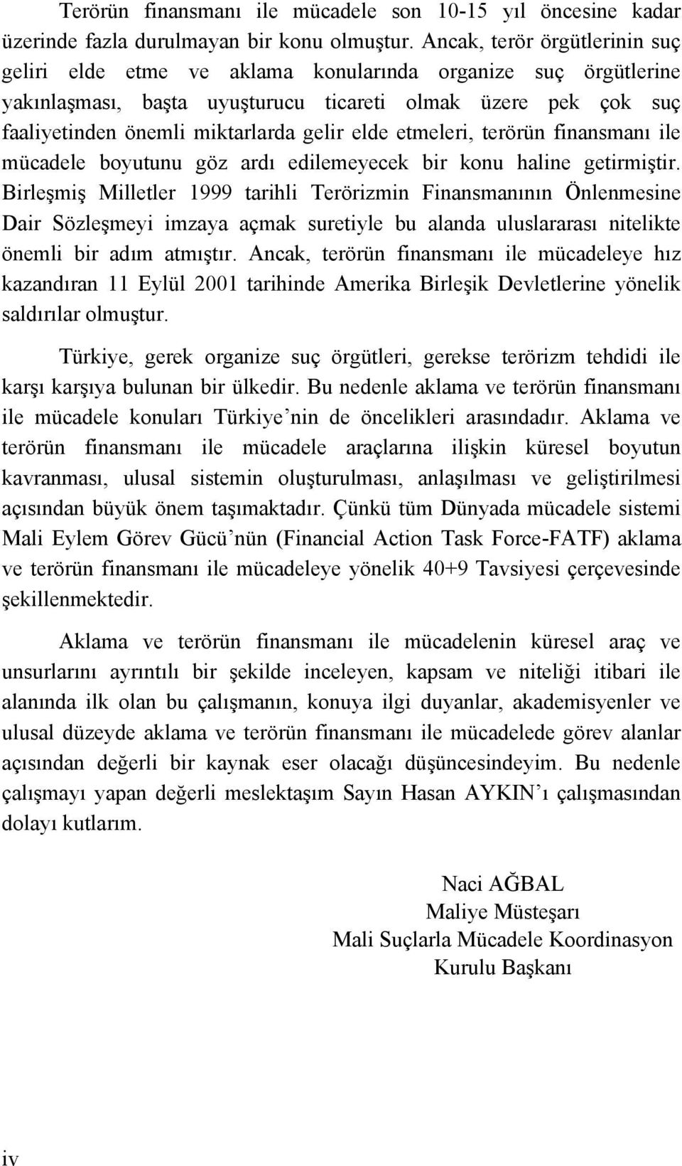 elde etmeleri, terörün finansmanı ile mücadele boyutunu göz ardı edilemeyecek bir konu haline getirmiştir.