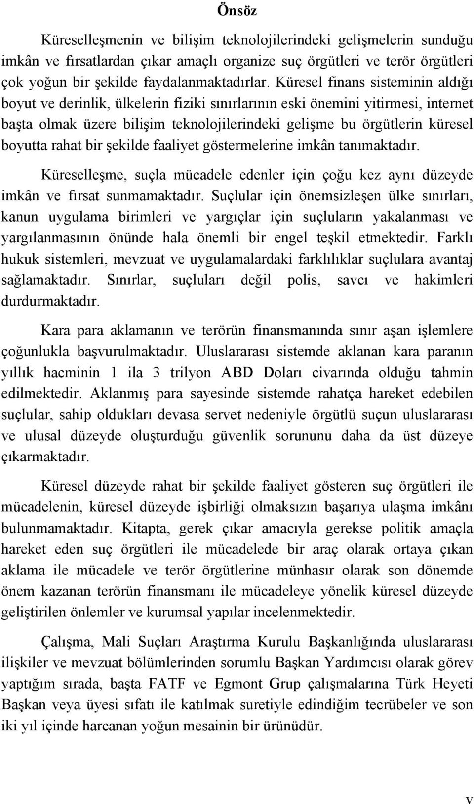 rahat bir şekilde faaliyet göstermelerine imkân tanımaktadır. Küreselleşme, suçla mücadele edenler için çoğu kez aynı düzeyde imkân ve fırsat sunmamaktadır.