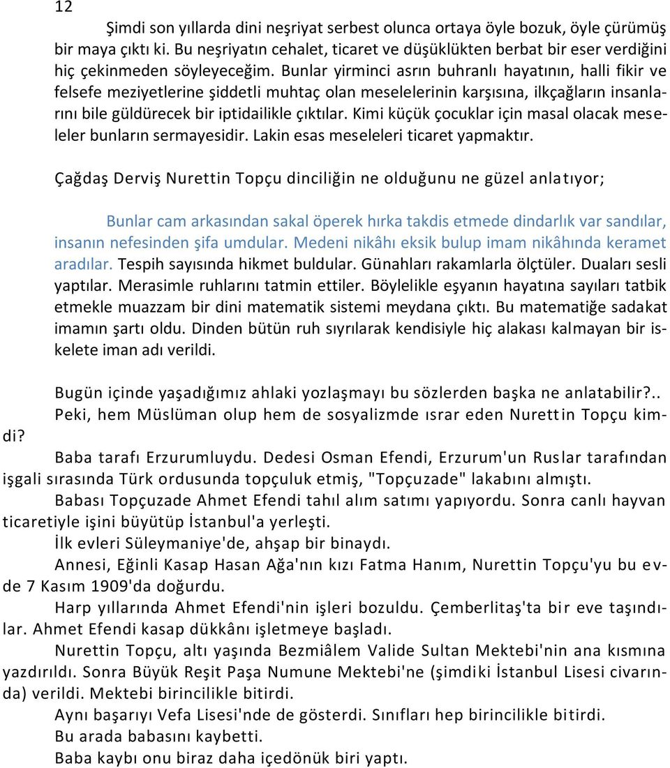 Bunlar yirminci asrın buhranlı hayatının, halli fikir ve felsefe meziyetlerine şiddetli muhtaç olan meselelerinin karşısına, ilkçağların insanlarını bile güldürecek bir iptidailikle çıktılar.