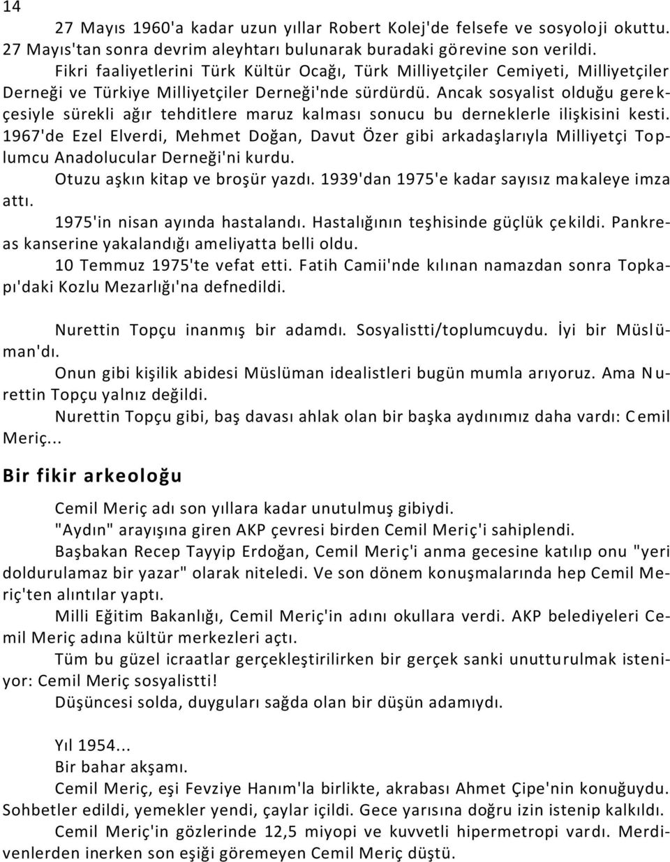 Ancak sosyalist olduğu gere k- çesiyle sürekli ağır tehditlere maruz kalması sonucu bu derneklerle ilişkisini kesti.