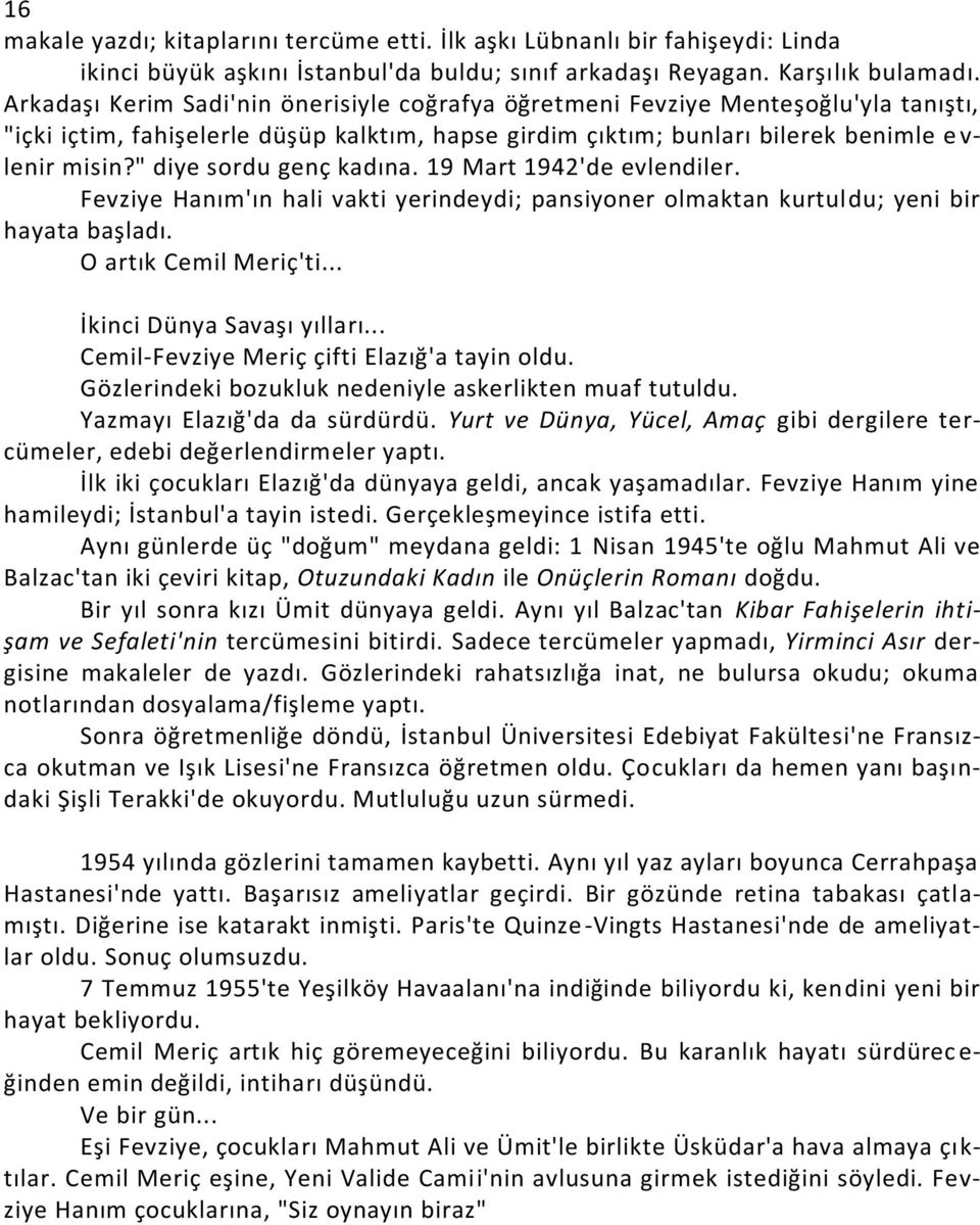 " diye sordu genç kadına. 19 Mart 1942'de evlendiler. Fevziye Hanım'ın hali vakti yerindeydi; pansiyoner olmaktan kurtuldu; yeni bir hayata başladı. O artık Cemil Meriç'ti.