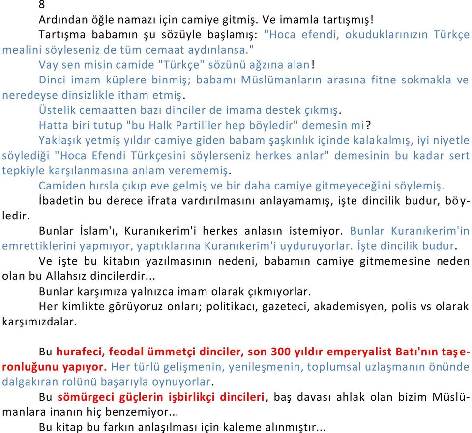 Üstelik cemaatten bazı dinciler de imama destek çıkmış. Hatta biri tutup "bu Halk Partililer hep böyledir" demesin mi?