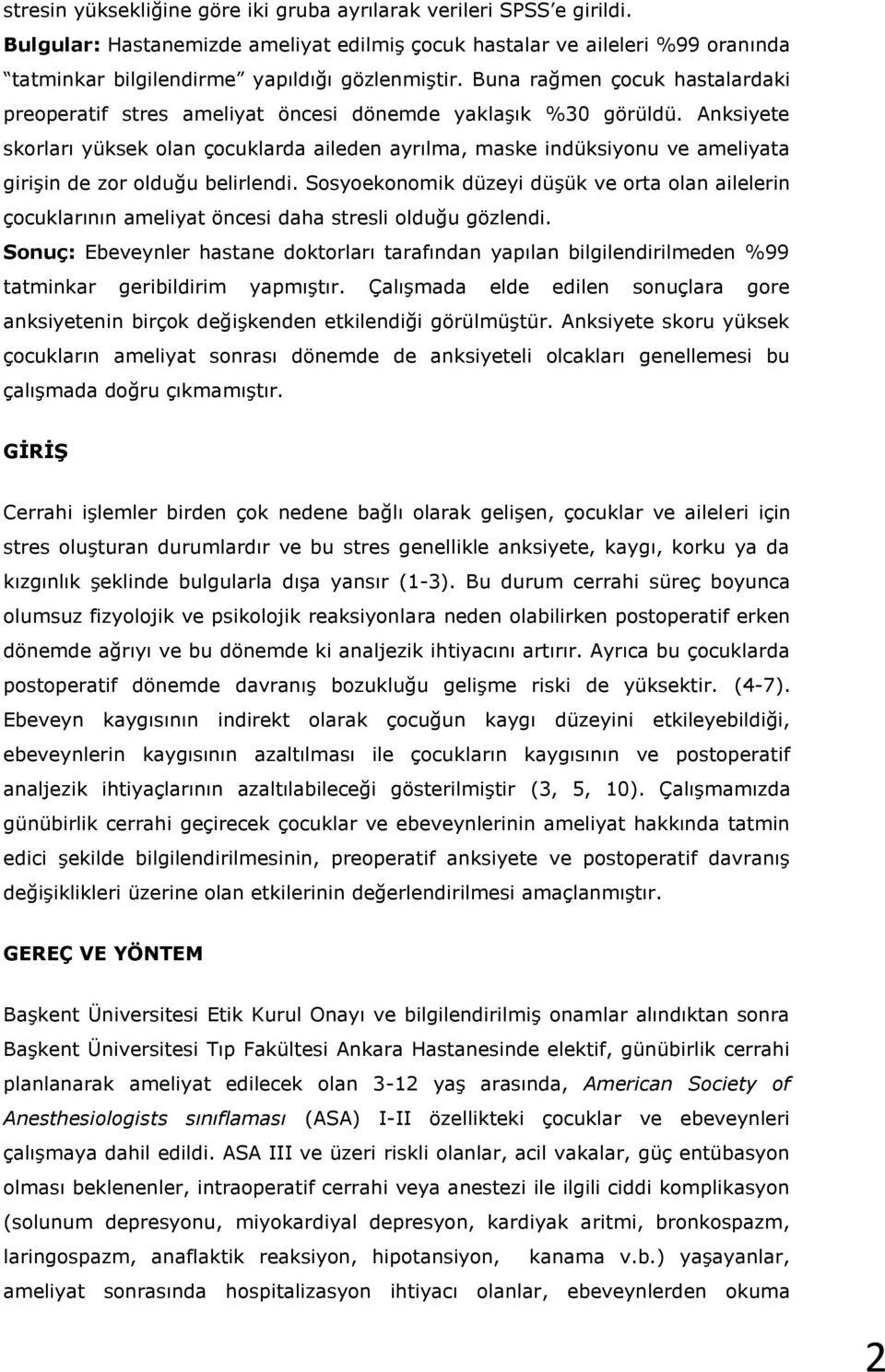 Anksiyete skorları yüksek olan çocuklarda aileden ayrılma, maske indüksiyonu ve ameliyata girişin de zor olduğu belirlendi.