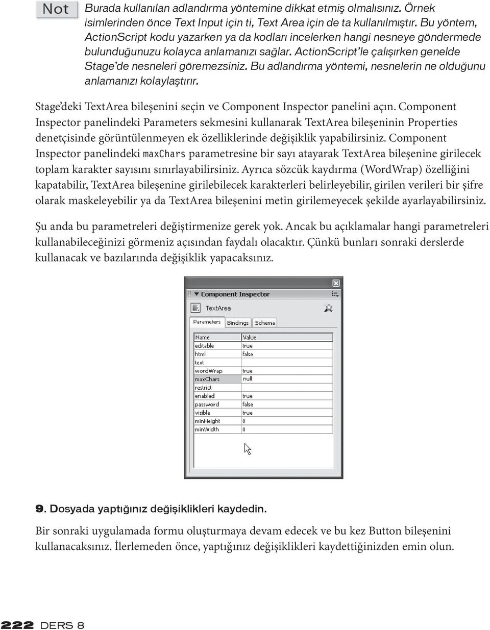 Bu adlandırma yöntemi, nesnelerin ne olduğunu anlamanızı kolaylaştırır. Stage deki TextArea bile şenini seçin ve Component Inspector panelini açın.