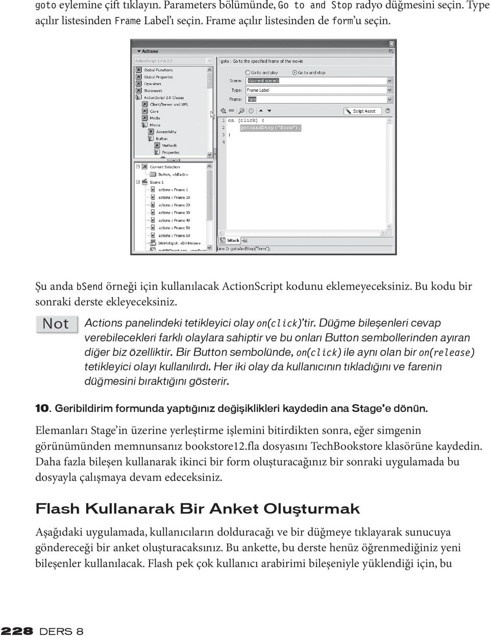 Düğme bileşenleri cevap verebilecekleri farklı olaylara sahiptir ve bu onları Button sembollerinden ayıran diğer biz özelliktir.