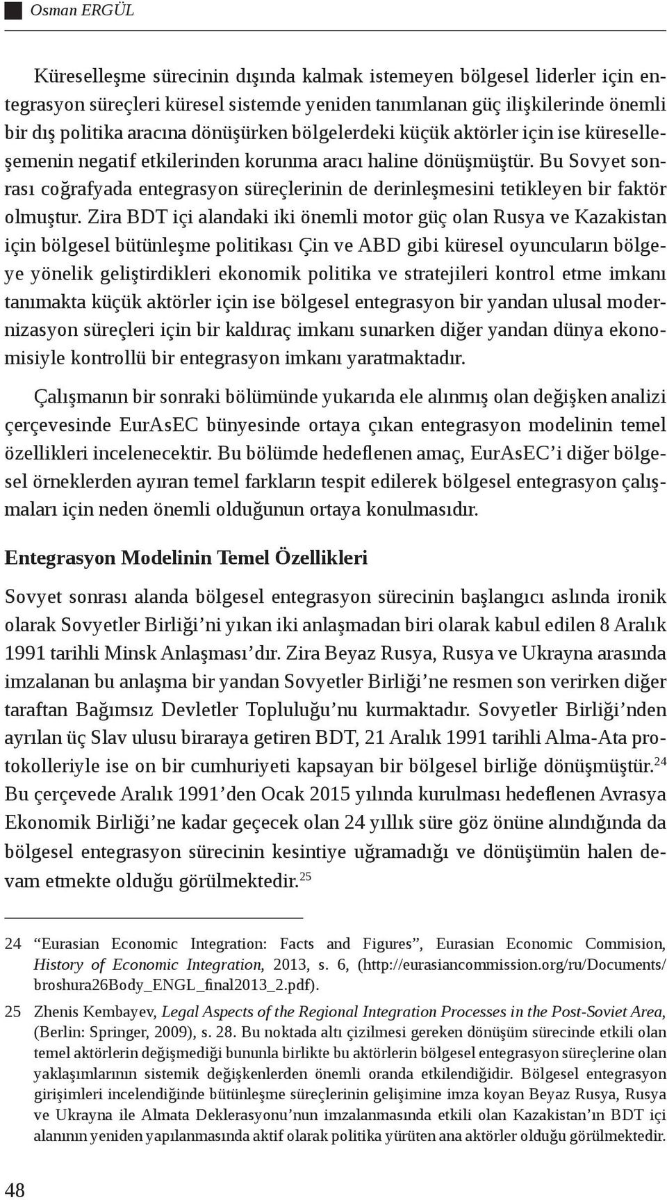 Bu Sovyet sonrası coğrafyada entegrasyon süreçlerinin de derinleşmesini tetikleyen bir faktör olmuştur.