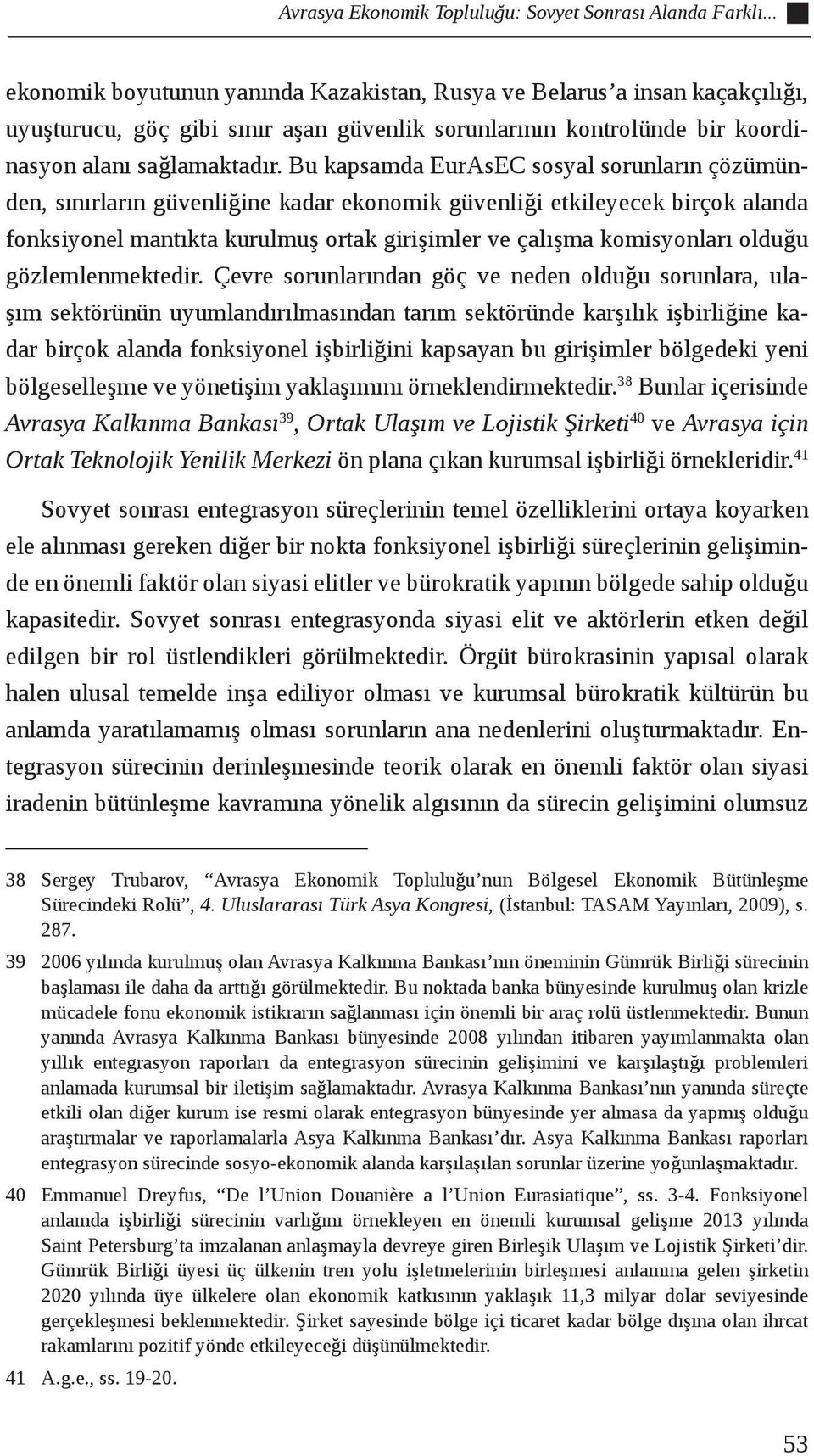 Bu kapsamda EurAsEC sosyal sorunların çözümünden, sınırların güvenliğine kadar ekonomik güvenliği etkileyecek birçok alanda fonksiyonel mantıkta kurulmuş ortak girişimler ve çalışma komisyonları