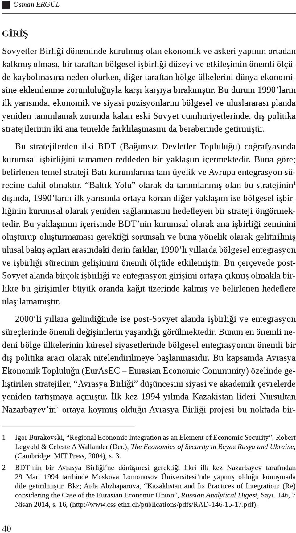 Bu durum 1990 ların ilk yarısında, ekonomik ve siyasi pozisyonlarını bölgesel ve uluslararası planda yeniden tanımlamak zorunda kalan eski Sovyet cumhuriyetlerinde, dış politika stratejilerinin iki