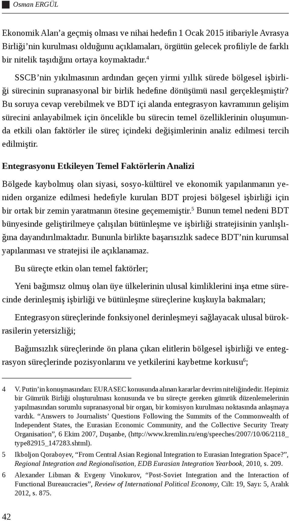 Bu soruya cevap verebilmek ve BDT içi alanda entegrasyon kavramının gelişim sürecini anlayabilmek için öncelikle bu sürecin temel özelliklerinin oluşumunda etkili olan faktörler ile süreç içindeki