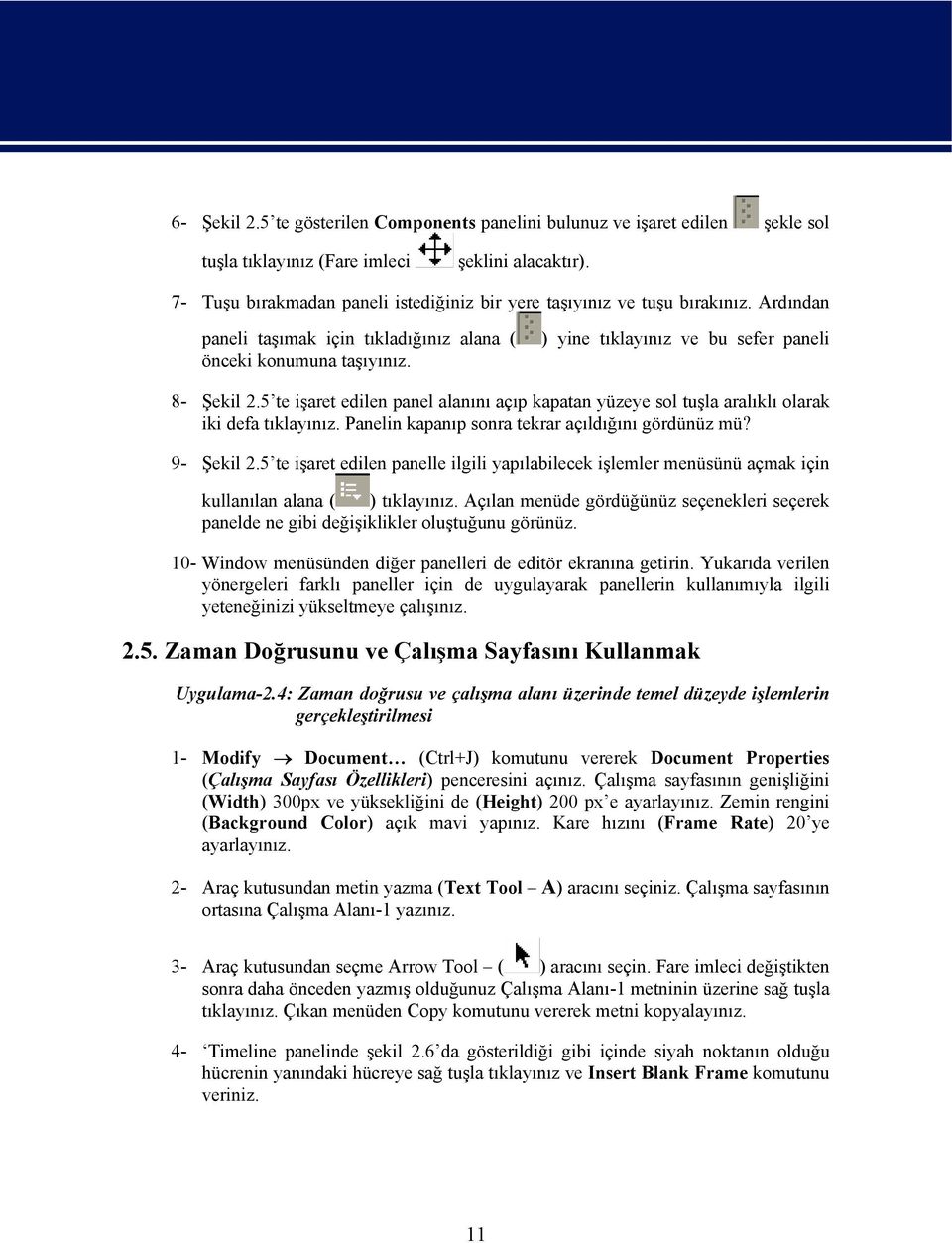 ) yine tıklayınız ve bu sefer paneli 8- Şekil 2.5 te işaret edilen panel alanını açıp kapatan yüzeye sol tuşla aralıklı olarak iki defa tıklayınız. Panelin kapanıp sonra tekrar açıldığını gördünüz mü?