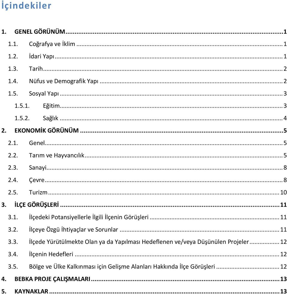 .. 11 3.2. İlçeye Özgü İhtiyaçlar ve Sorunlar... 11 3.3. İlçede Yürütülmekte Olan ya da Yapılması Hedeflenen ve/veya Düşünülen Projeler... 12 3.4. İlçenin Hedefleri... 12 3.5.