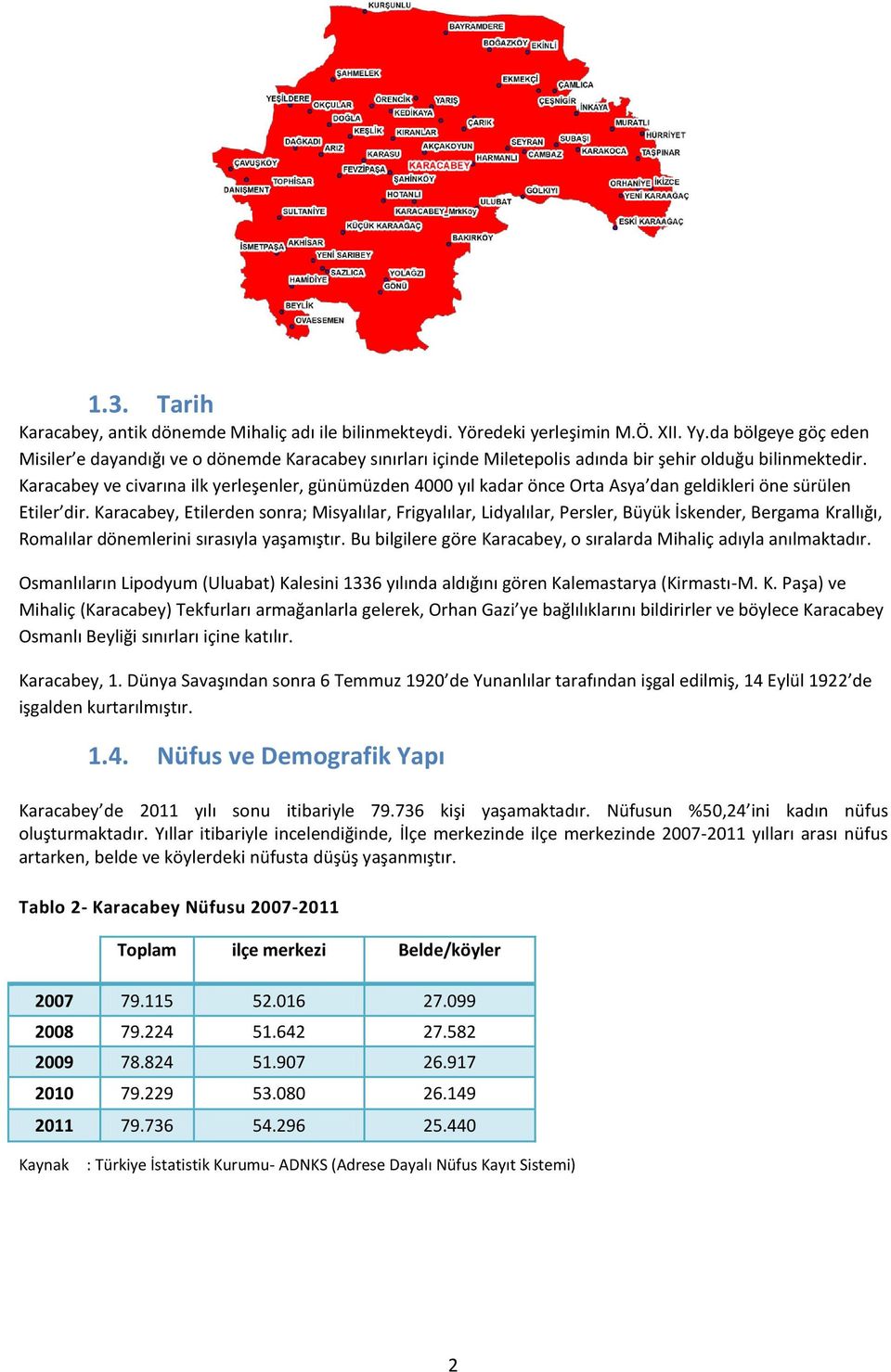 Karacabey ve civarına ilk yerleşenler, günümüzden 4000 yıl kadar önce Orta Asya dan geldikleri öne sürülen Etiler dir.