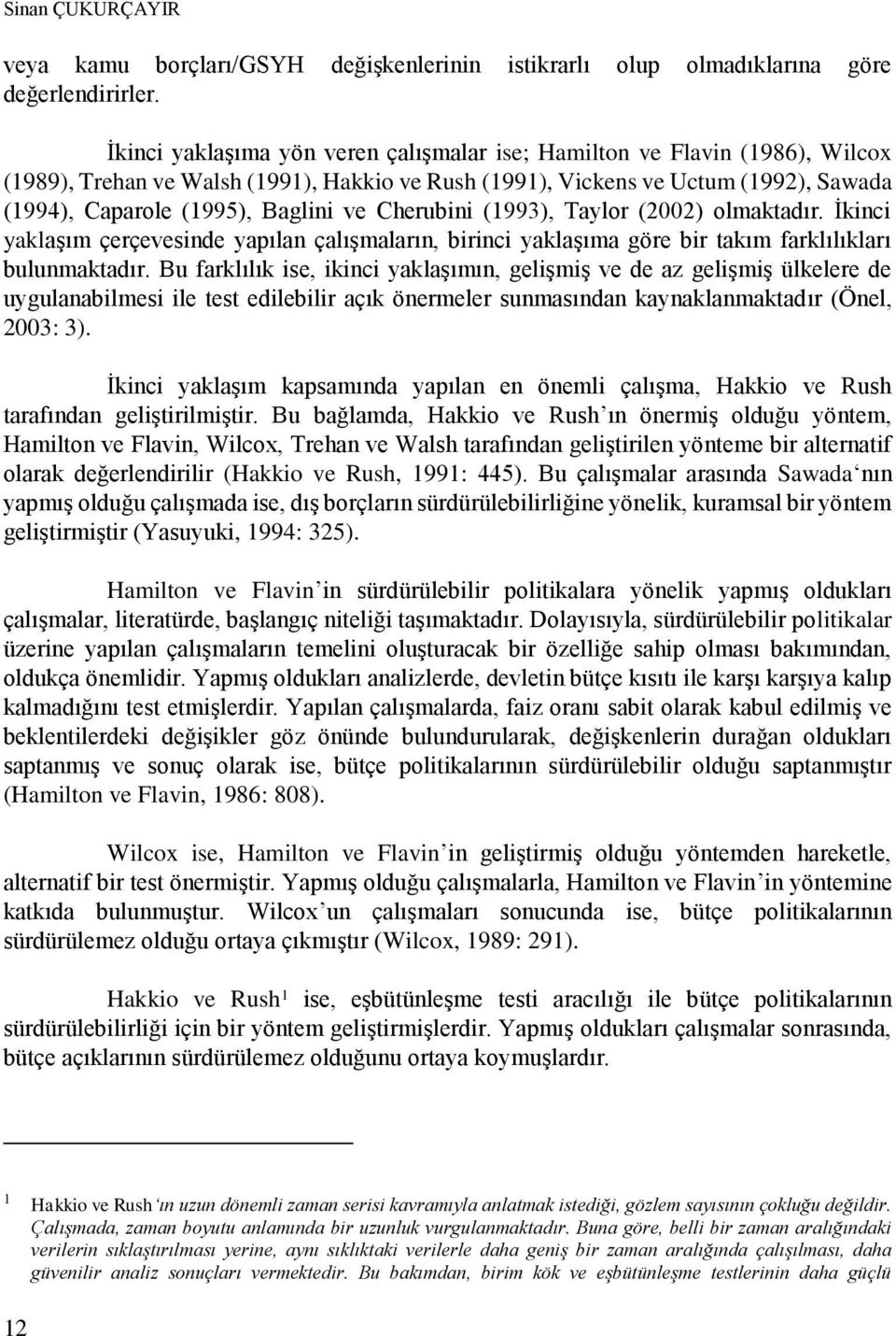 Cherubini (1993), Taylor (2002) olmaktadır. İkinci yaklaşım çerçevesinde yapılan çalışmaların, birinci yaklaşıma göre bir takım farklılıkları bulunmaktadır.