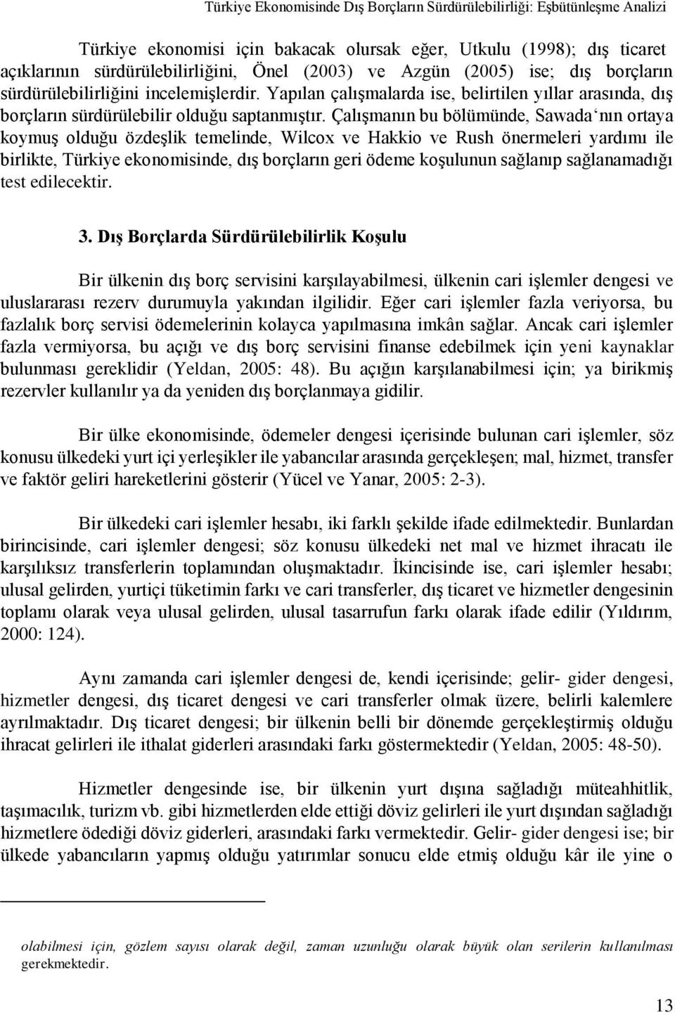 Çalışmanın bu bölümünde, Sawada nın ortaya koymuş olduğu özdeşlik temelinde, Wilcox ve Hakkio ve Rush önermeleri yardımı ile birlikte, Türkiye ekonomisinde, dış borçların geri ödeme koşulunun