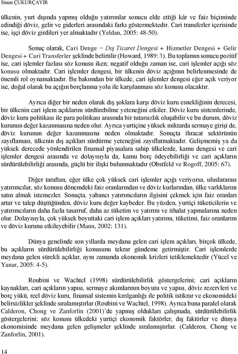 Sonuç olarak, Cari Denge = Dış Ticaret Dengesi + Hizmetler Dengesi + Gelir Dengesi + Cari Transferler şeklinde belirtilir (Howard, 1989: 3).