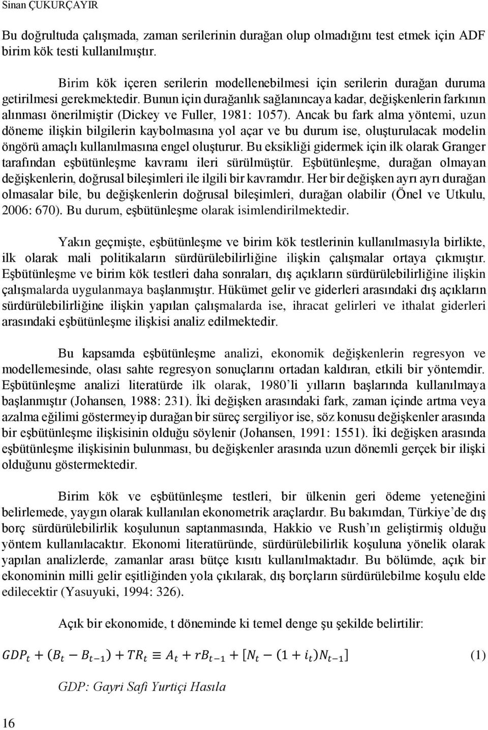 Bunun için durağanlık sağlanıncaya kadar, değişkenlerin farkının alınması önerilmiştir (Dickey ve Fuller, 1981: 1057).