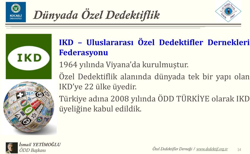 Özel Dedektiflik alanında dünyada tek bir yapı olan IKD ye 22 ülke üyedir.