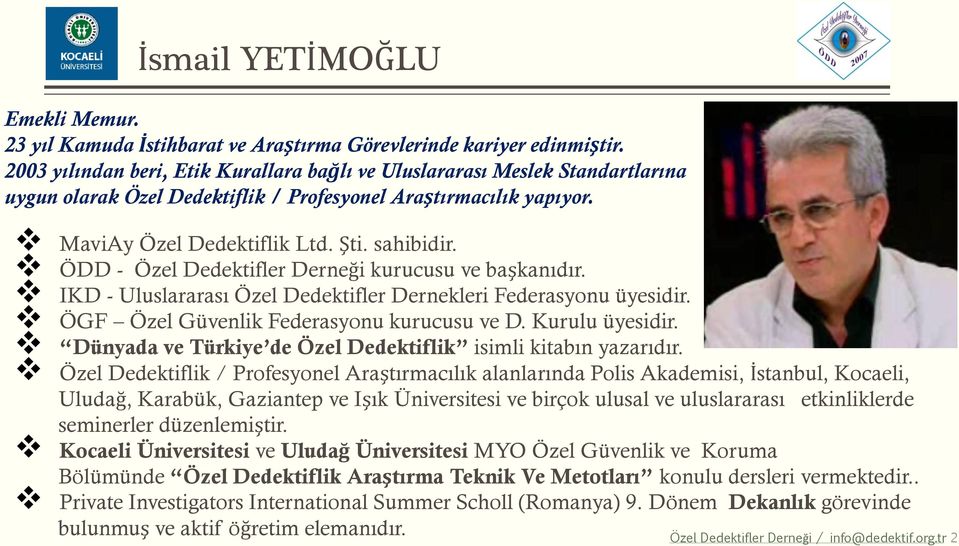 ÖDD - Özel Dedektifler Derneği kurucusu ve başkanıdır. IKD - Uluslararası Özel Dedektifler Dernekleri Federasyonu üyesidir. ÖGF Özel Güvenlik Federasyonu kurucusu ve D. Kurulu üyesidir.