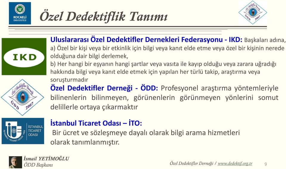 her türlü takip, araştırma veya soruşturmadır Özel Dedektifler Derneği - ÖDD: Profesyonel araştırma yöntemleriyle bilinenlerin bilinmeyen, görünenlerin görünmeyen yönlerini somut