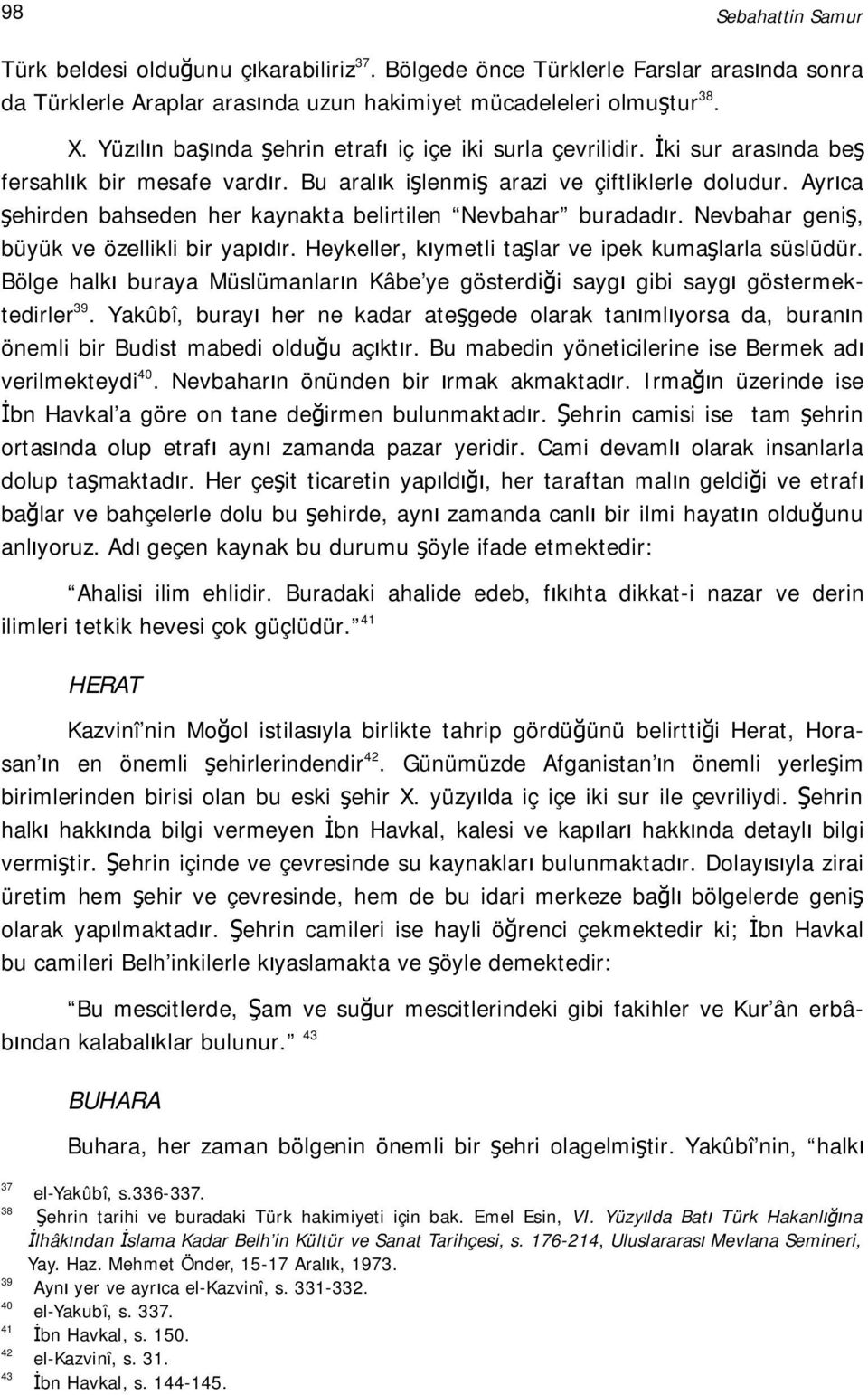 Ayrıca şehirden bahseden her kaynakta belirtilen Nevbahar buradadır. Nevbahar geniş, büyük ve özellikli bir yapıdır. Heykeller, kıymetli taşlar ve ipek kumaşlarla süslüdür.