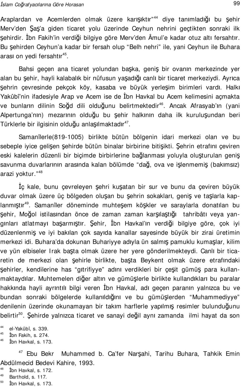 Bahsi geçen ana ticaret yolundan başka, geniş bir ovanın merkezinde yer alan bu şehir, hayli kalabalık bir nüfusun yaşadığı canlı bir ticaret merkeziydi.