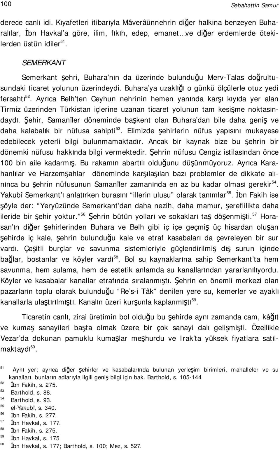 Ayrıca Belh ten Ceyhun nehrinin hemen yanında karşı kıyıda yer alan Tirmiz üzerinden Türkistan içlerine uzanan ticaret yolunun tam kesişme noktasındaydı.