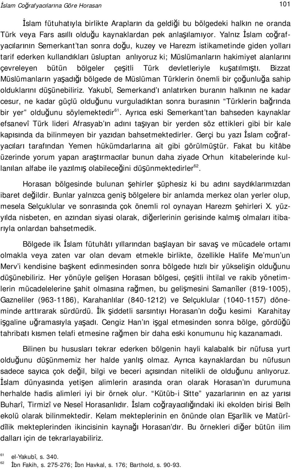 bütün bölgeler çeşitli Türk devletleriyle kuşatılmıştı. Bizzat Müslümanların yaşadığı bölgede de Müslüman Türklerin önemli bir çoğunluğa sahip olduklarını düşünebiliriz.