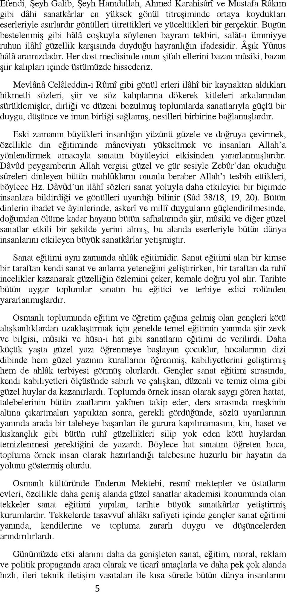 Her dost meclisinde onun şifalı ellerini bazan mûsiki, bazan şiir kalıpları içinde üstümüzde hissederiz.