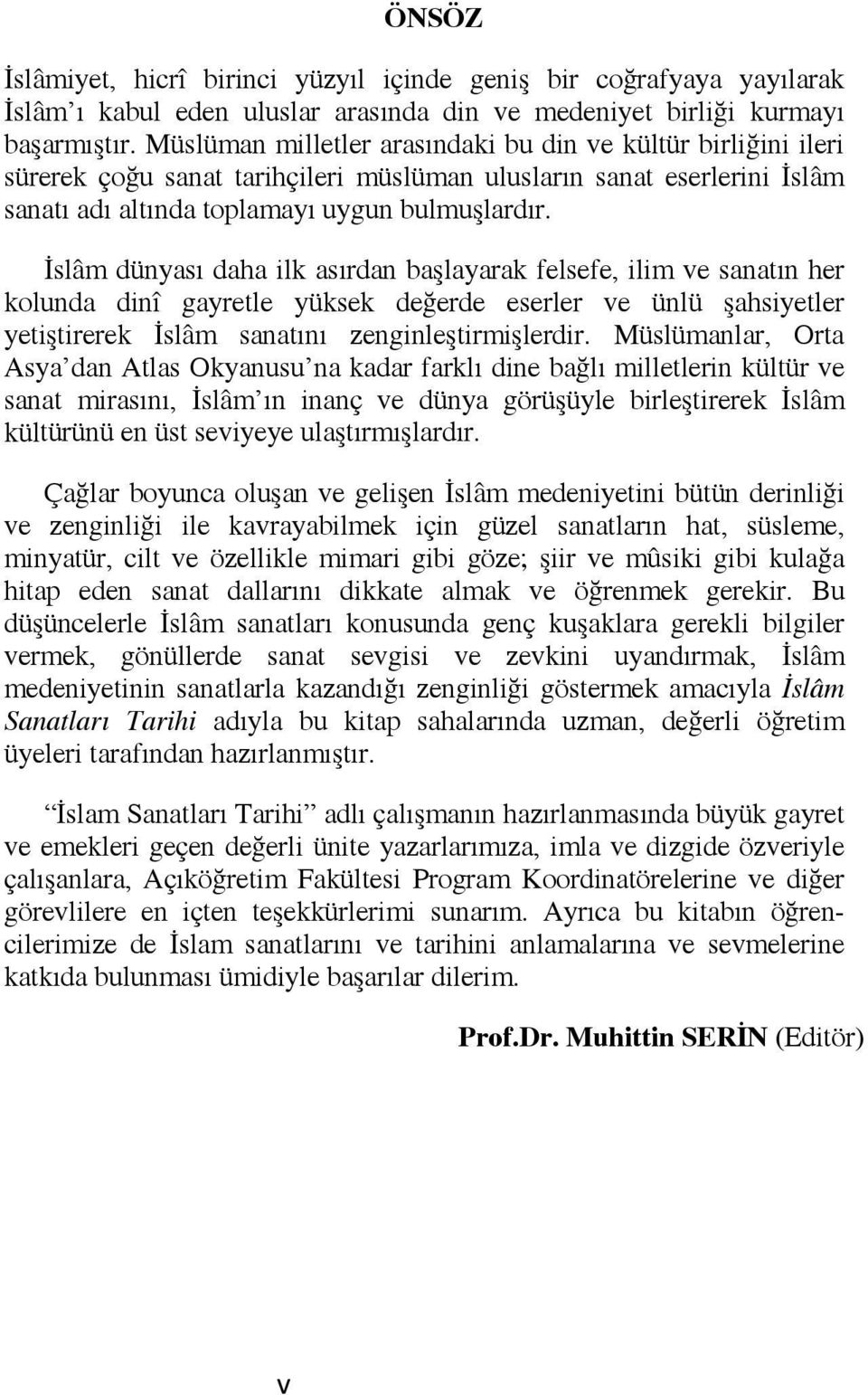 İslâm dünyası daha ilk asırdan başlayarak felsefe, ilim ve sanatın her kolunda dinî gayretle yüksek değerde eserler ve ünlü şahsiyetler yetiştirerek İslâm sanatını zenginleştirmişlerdir.