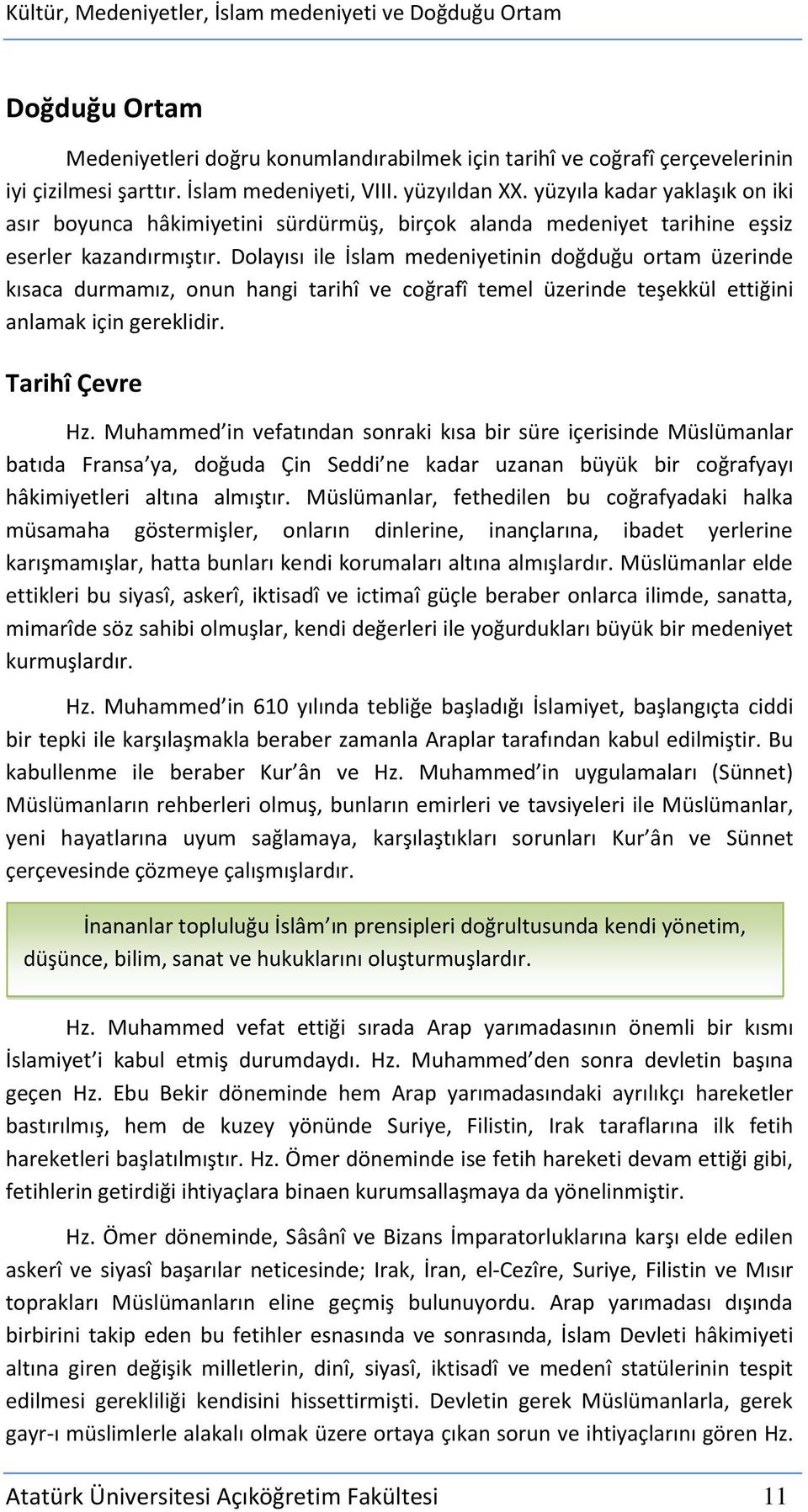 Dolayısı ile İslam medeniyetinin doğduğu ortam üzerinde kısaca durmamız, onun hangi tarihî ve coğrafî temel üzerinde teşekkül ettiğini anlamak için gereklidir. Tarihî Çevre Hz.